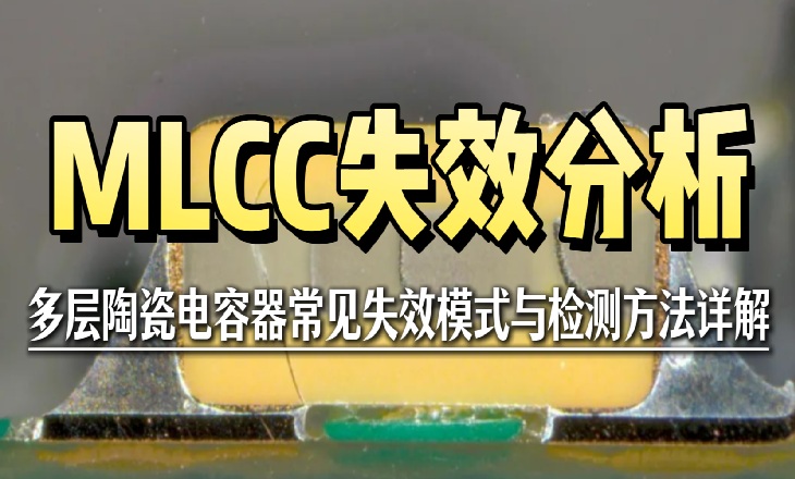 MLCC失效分析全攻略：多层陶瓷电容器常见失效模式与检测方法详解