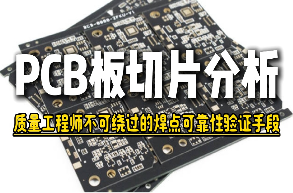 PCB板切片分析：质量工程师不可绕过的焊点可靠性验证手段