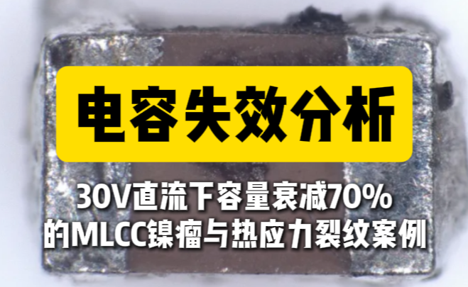 电容失效分析：30V直流下容量衰减70%的MLCC镍瘤与热应力裂纹案例