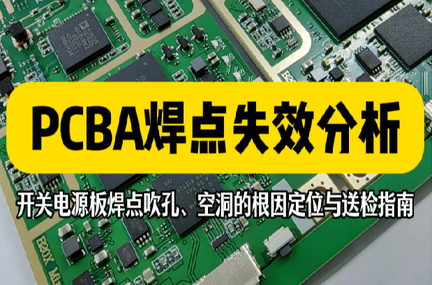 PCBA焊点失效分析：开关电源板焊点吹孔、空洞的根因定位与送检指南